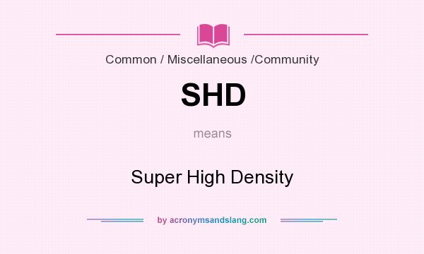 What does SHD mean? It stands for Super High Density