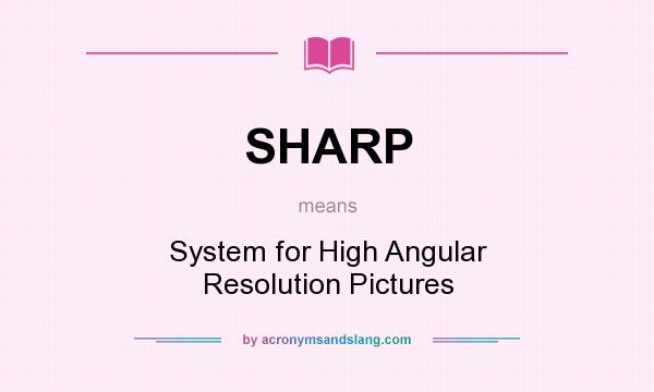 What does SHARP mean? It stands for System for High Angular Resolution Pictures