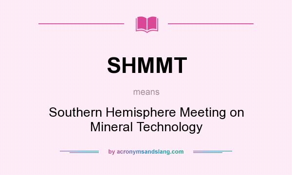 What does SHMMT mean? It stands for Southern Hemisphere Meeting on Mineral Technology