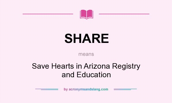 What does SHARE mean? It stands for Save Hearts in Arizona Registry and Education
