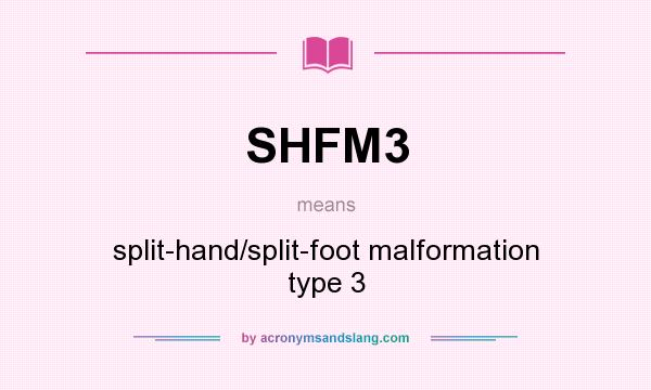 What does SHFM3 mean? It stands for split-hand/split-foot malformation type 3