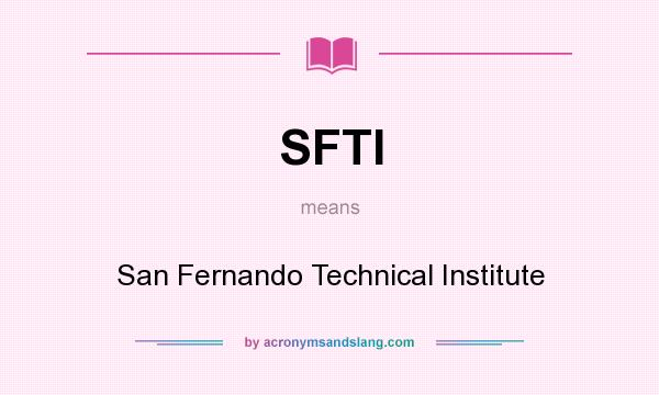 What does SFTI mean? It stands for San Fernando Technical Institute
