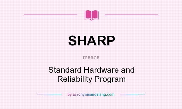 What does SHARP mean? It stands for Standard Hardware and Reliability Program