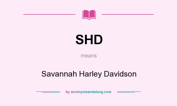 What does SHD mean? It stands for Savannah Harley Davidson
