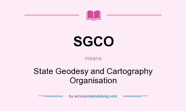 What does SGCO mean? It stands for State Geodesy and Cartography Organisation