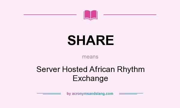 What does SHARE mean? It stands for Server Hosted African Rhythm Exchange