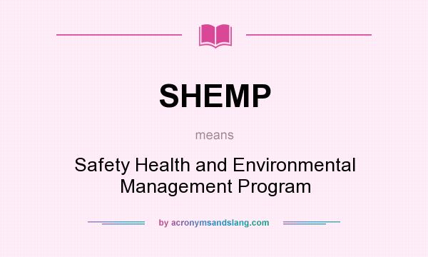 What does SHEMP mean? It stands for Safety Health and Environmental Management Program