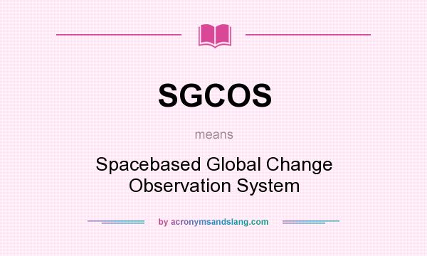 What does SGCOS mean? It stands for Spacebased Global Change Observation System