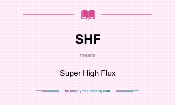 What does SHF mean? It stands for Super High Flux