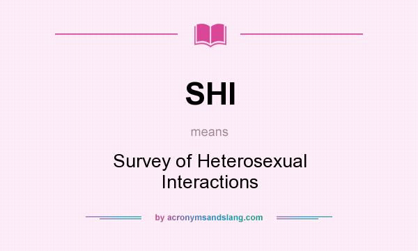 What does SHI mean? It stands for Survey of Heterosexual Interactions