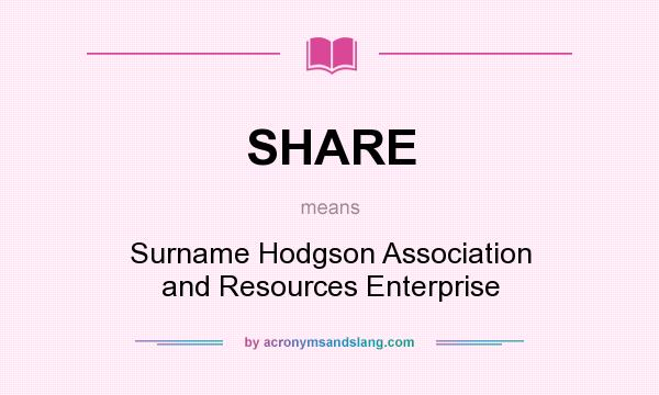What does SHARE mean? It stands for Surname Hodgson Association and Resources Enterprise