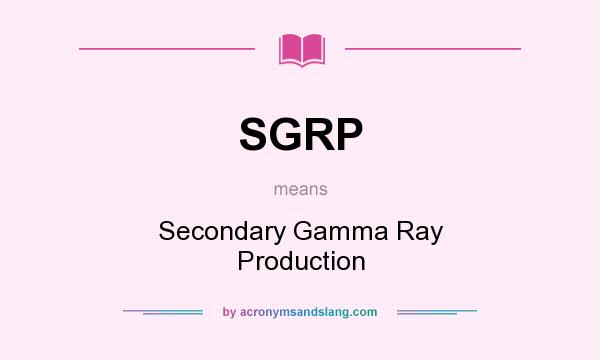 What does SGRP mean? It stands for Secondary Gamma Ray Production