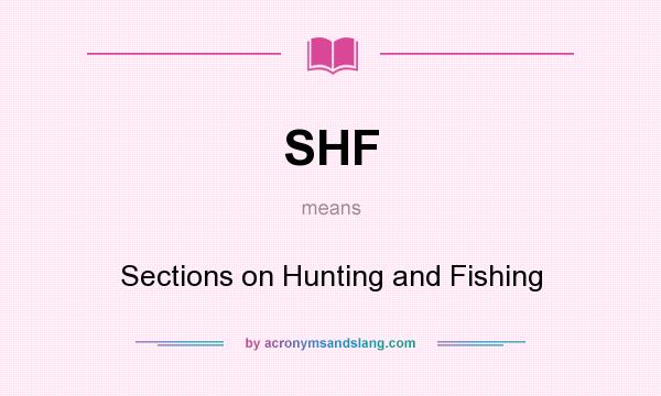 What does SHF mean? It stands for Sections on Hunting and Fishing
