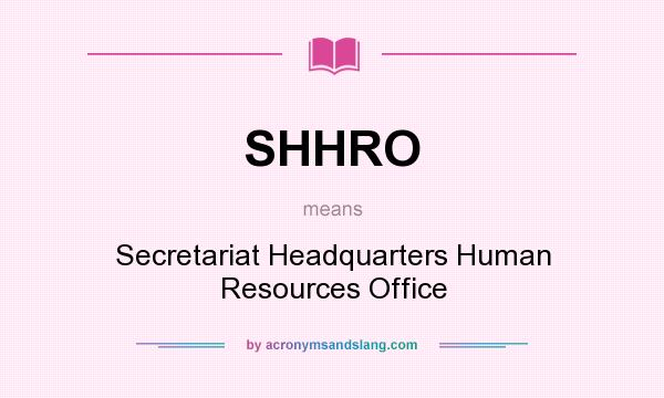 What does SHHRO mean? It stands for Secretariat Headquarters Human Resources Office