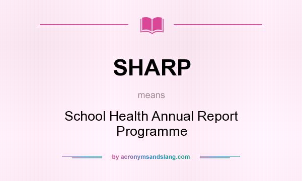 What does SHARP mean? It stands for School Health Annual Report Programme