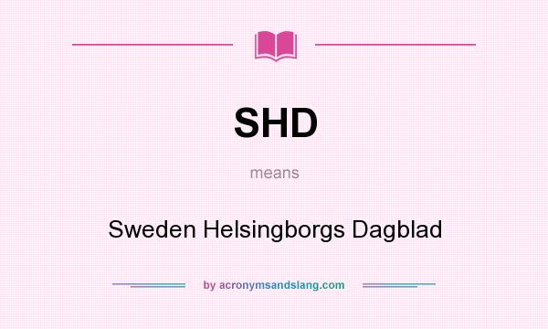 What does SHD mean? It stands for Sweden Helsingborgs Dagblad