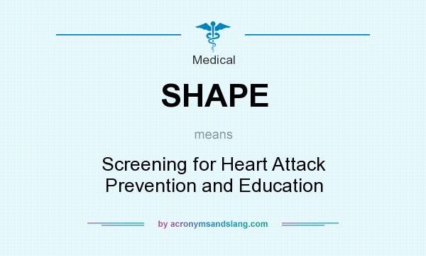 What does SHAPE mean? It stands for Screening for Heart Attack Prevention and Education