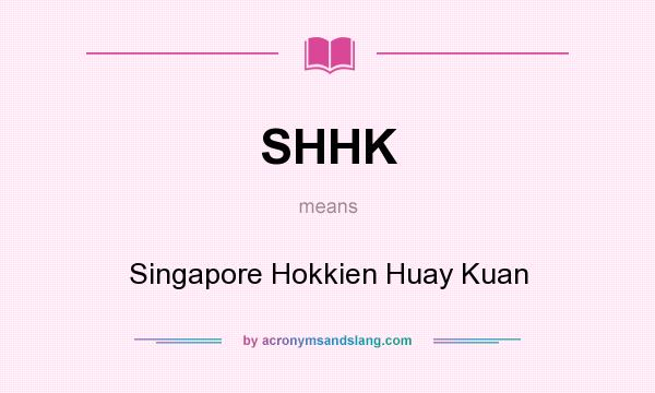 What does SHHK mean? It stands for Singapore Hokkien Huay Kuan