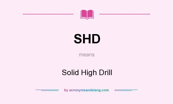 What does SHD mean? It stands for Solid High Drill