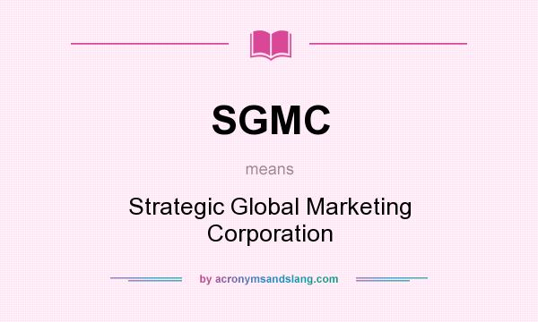 What does SGMC mean? It stands for Strategic Global Marketing Corporation
