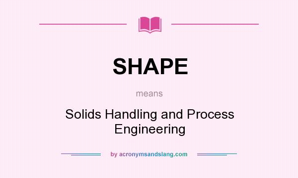What does SHAPE mean? It stands for Solids Handling and Process Engineering