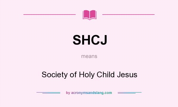 What does SHCJ mean? It stands for Society of Holy Child Jesus