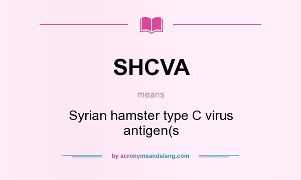 What does SHCVA mean? It stands for Syrian hamster type C virus antigen(s