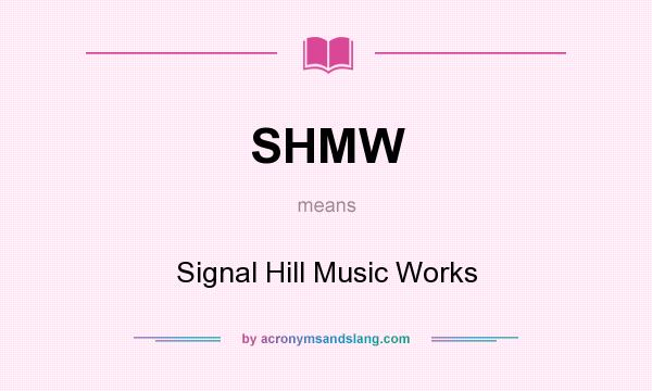 What does SHMW mean? It stands for Signal Hill Music Works