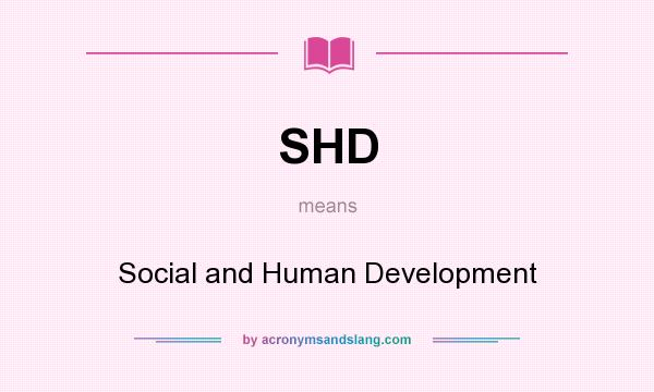 What does SHD mean? It stands for Social and Human Development