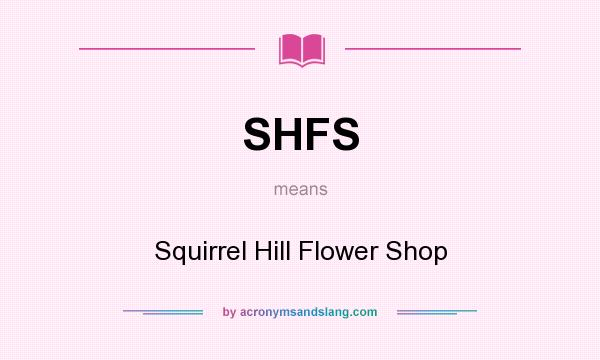 What does SHFS mean? It stands for Squirrel Hill Flower Shop