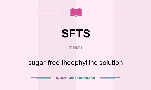 What does SFTS mean? It stands for sugar-free theophylline solution
