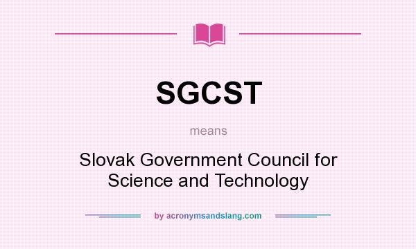 What does SGCST mean? It stands for Slovak Government Council for Science and Technology