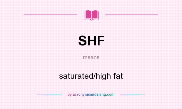 What does SHF mean? It stands for saturated/high fat