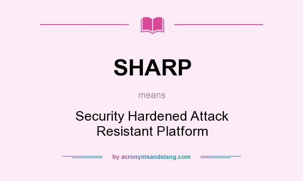 What does SHARP mean? It stands for Security Hardened Attack Resistant Platform