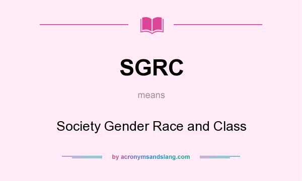 What does SGRC mean? It stands for Society Gender Race and Class