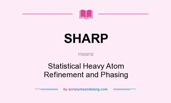 What does SHARP mean? It stands for Statistical Heavy Atom Refinement and Phasing