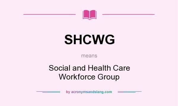 What does SHCWG mean? It stands for Social and Health Care Workforce Group