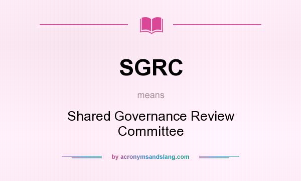 What does SGRC mean? It stands for Shared Governance Review Committee