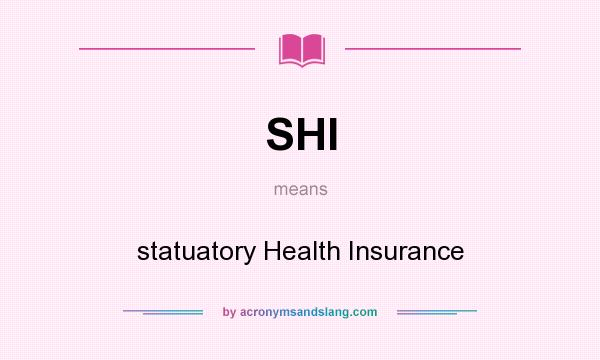 What does SHI mean? It stands for statuatory Health Insurance