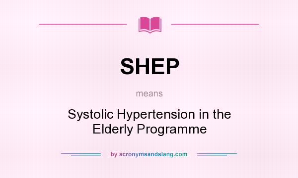 What does SHEP mean? It stands for Systolic Hypertension in the Elderly Programme