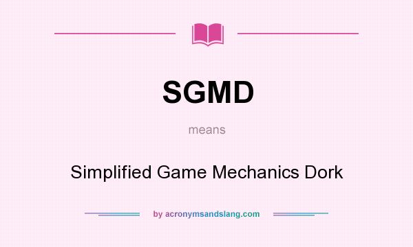 What does SGMD mean? It stands for Simplified Game Mechanics Dork