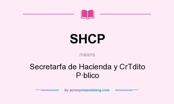 What does SHCP mean? It stands for Secretarfa de Hacienda y CrTdito P·blico