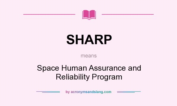What does SHARP mean? It stands for Space Human Assurance and Reliability Program
