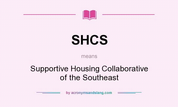What does SHCS mean? It stands for Supportive Housing Collaborative of the Southeast