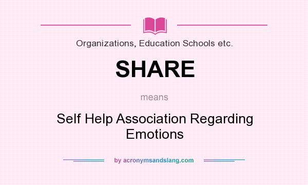 What does SHARE mean? It stands for Self Help Association Regarding Emotions