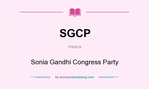 What does SGCP mean? It stands for Sonia Gandhi Congress Party