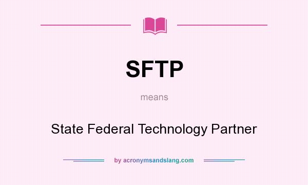 What does SFTP mean? It stands for State Federal Technology Partner