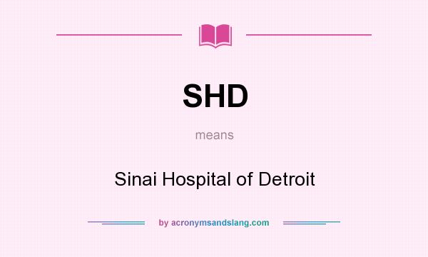 What does SHD mean? It stands for Sinai Hospital of Detroit