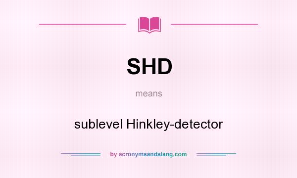 What does SHD mean? It stands for sublevel Hinkley-detector