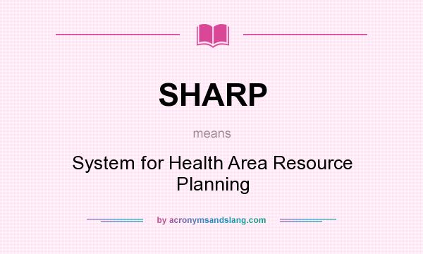What does SHARP mean? It stands for System for Health Area Resource Planning
